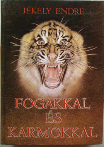 J�kely Endre - Fogakkal �s karmokkal (Mendemond�k �s t�rt�netek a ragadoz�kr�l)