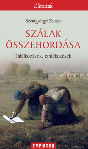 Szentgyrgyi Zsuzsa - Szlak sszehordsa - Tallkozsok, emlkezsek