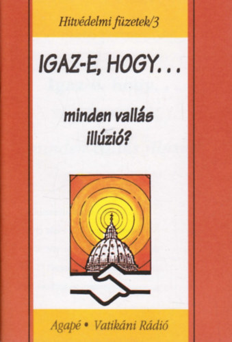 Szab� Ferenc S. J. - Igaz-e, hogy minden vall�s ill�zi�? - Hitv�delmi f�zetek /3
