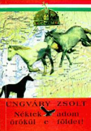 Ungv�ry Zsolt - N�ktek adom �r�k�l e f�ldet!