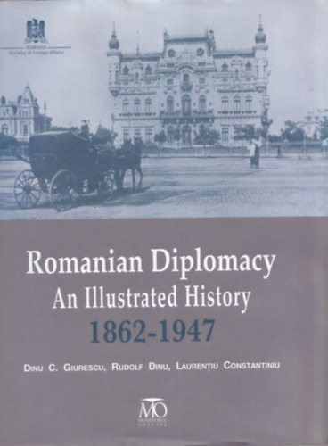 Rudolf Dinu, Laurentiu Constantiniu Dinu C. Giurescu - Romanian Diplomacy - An Illustrated History 1862-1947