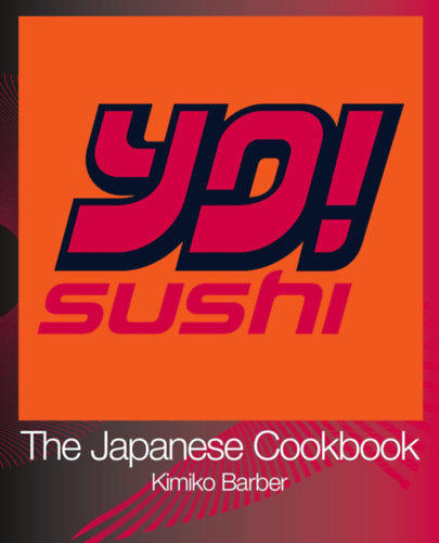 Kimiko Barber - Yo! Sushi: The Japanese Cookbook - A japán szakácskönyv