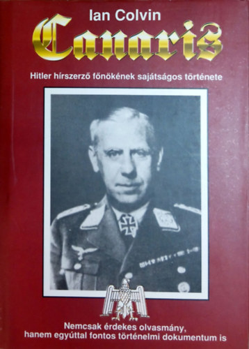 Ian Colvin; Gunst P�ter  (szerk.) - Canaris - HITLER H�RSZERZ� F�N�K�NEK SAJ�TS�GOS T�RT�NETE
