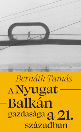 Bernáth Tamás - A Nyugat-Balkán gazdasága a 21. században