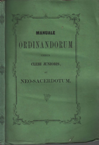 Manuale ordinandorum usibus cleri junioris, et neo-sacerdotum