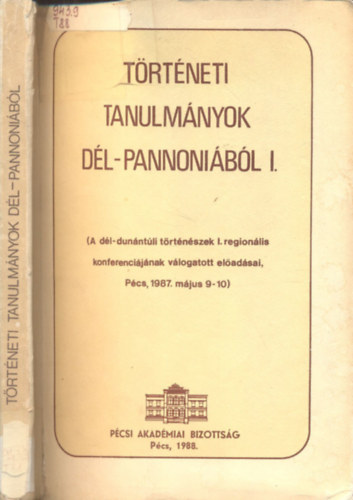 T�rt�neti tanulm�nyok D�l-Pann�ni�b�l I. (A d�l-dun�nt�li t�rt�n�szek I. region�lis konferenci�j�nak v�logatott el�ad�sai P�csen, 1987. m�jus 9-10.)