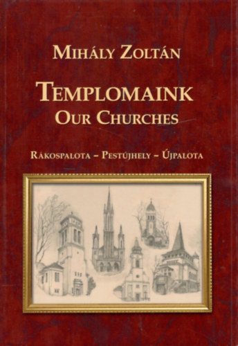 Mihly Zoltn - Templomaink (Rkospalota - Pestjhely - jpalota)
