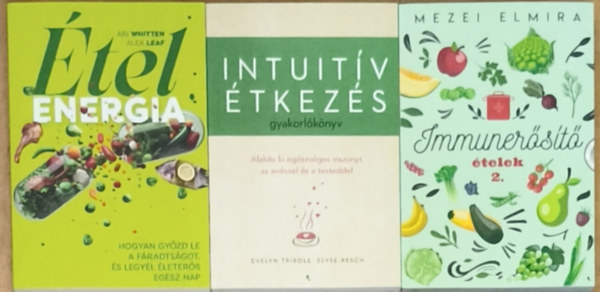 Ari Whitten, Alex Leaf, Evelyn Tribole, Elyse Resch, Mezei Elmira - 3db könyv immunerősítő, egészséges, energiadús ételekkel kapcsolatban - Ételenergia, Intuitív étkezés gyakorlókönyv, Immunerősítő ételek 2.