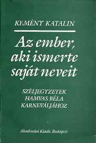 Kemény Katalin - Az ember, aki ismerte saját neveit \(Széljegyzetek Hamvas Béla ...)