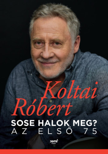 Koltai Róbert - Sose halok meg? - Az első 75