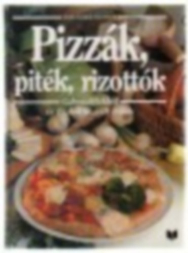 Justh Szilvia  (szerk.) - Pizzk, pitk, rizottk (Nova szakcsknyvek)