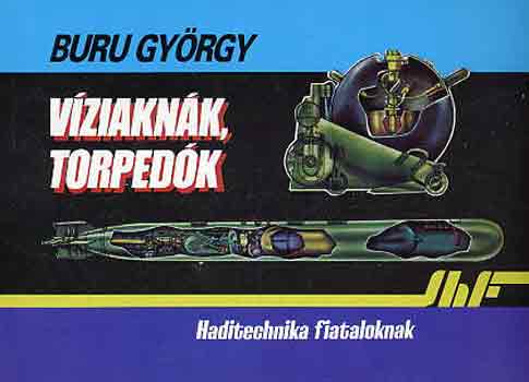 Buru Gy�rgy - V�ziakn�k, torped�k (haditechnika fiataloknak)