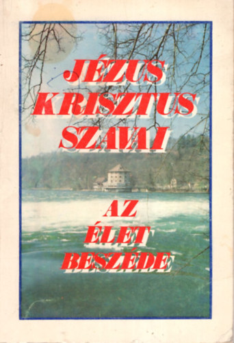 J�zus Krisztus szavai - Az �let besz�de