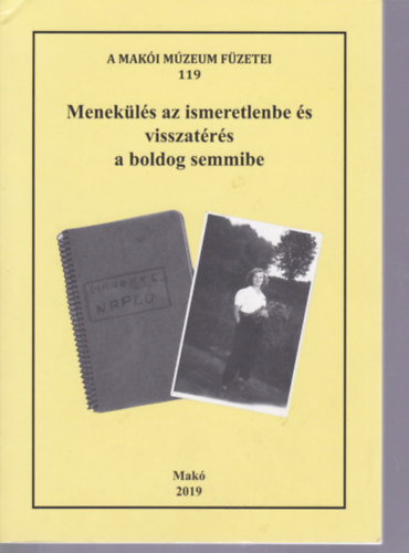 Menek�l�s az ismeretlenbe �s visszat�r�s a boldog semmibe (A Mak�i M�zeum F�zetei 119.)