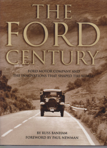 Russ Banham - The Ford Century - Ford Motor Company and the Innovations that Shaped the World (A Ford évszázada - A Ford Motor Vállalat és a világot alkotó innovációk)