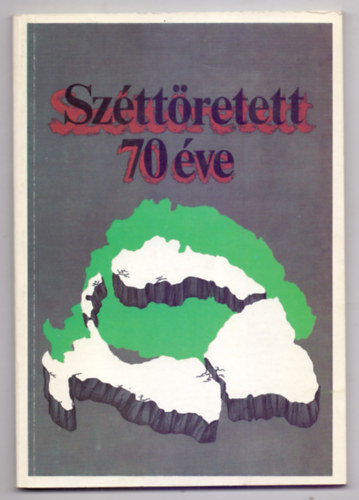 Sárándy György (szerk.) - Széttöretett... 70 éve (Trianon, 1920. június 4.)