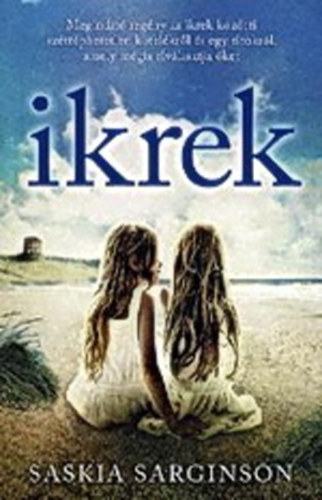 Szerk.: Gyuricza Eszter, Ford.: Frei-Kovács Judit Saskia Sarginson - Ikrek - MEGINDÍTÓ REGÉNY AZ IKREK KÖZÖTTI SZÉTTÉPHETETLEN KÖTELÉKRŐL ÉS EGY TITOKRÓL, AMELY MÉGIS ELVÁLASZTHATJA ŐKET