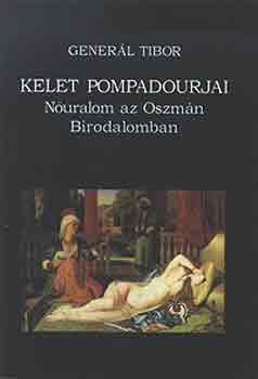 Gener�l Tibor - Kelet pompadourjai (N�uralom az Oszm�n Birodalomban)