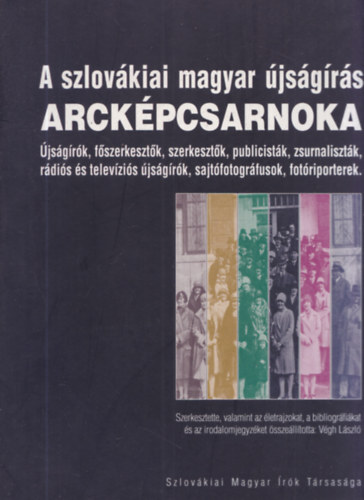 Vgh Lszl - A szlovkiai magyar jsgrs arckpcsarnoka - jsgrk, fszerkesztk, szerkesztk, publicistk, zsurnalisztk, rdis s televzis jsgrk, sajtfotogrfusok, fotriporterek