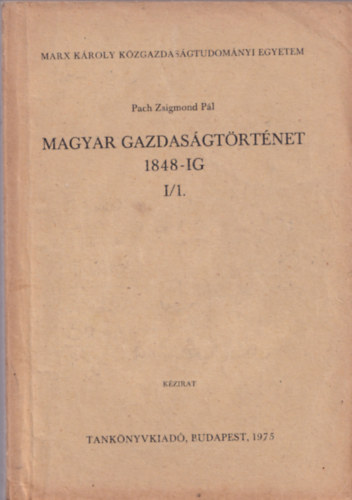 Pach Zsigmond Pl - Magyar Gazdasgtrtnet 1848-ig I/1. ktet - Marx Kroly Kzgazdasgtudomnyi Egyetem kzirat