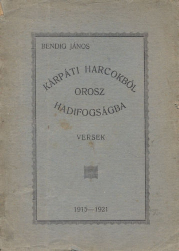 Bendig Jnos - Krpti harcokbl orosz hadifogsgba (versek 1915-1921)