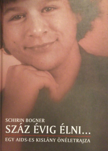 Schirin Bogner - Sz�z �vig �lni... - Egy AIDS-es kisl�ny �n�letrajza
