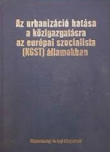 Szerkeszt: Bernyi Sndor - Az urbanizci hatsa a kzigazgatsra az eurpai szocialista (KGST) llamokban