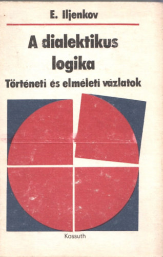 E. Iljenkov - A dialektikus logika (Történeti és elméleti vázlatok)