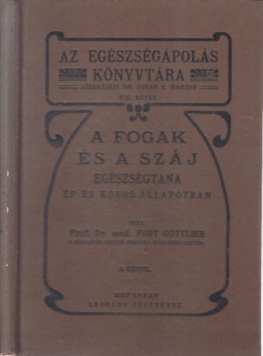 prof.Dr.Med. Port Gottlieb - A fogak és a száj egészségtana ép és kóros állapotban (Az egészségápolás könyvtára VIII.)