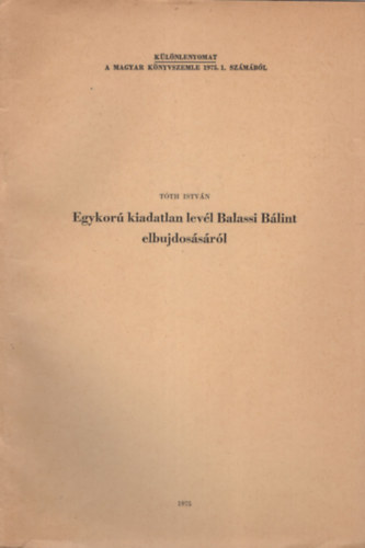 T�th Istv�n - Egykor� kiadatlan lev�l Balassis B�lint elbujdos�s�r�l - K�l�nlenyomat