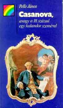 Pelle J�nos - Casanova, avagy a 18. sz�zad egy kalandor szem�vel (sziv�rv�ny)