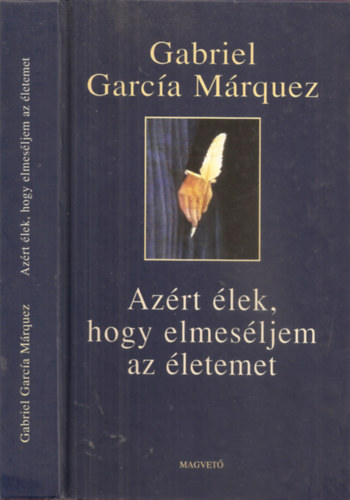 Gabriel Garca Mrquez - Azrt lek, hogy elmesljem az letemet