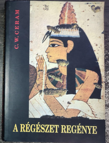 Gottschlig Ferenc  C. W. Ceram (ford.) - A rgszet regnye (A Gondolat kiad 1965-s kiadsa alapjn; Httr Kiad gondozsban - Fekete-fehr fotkkal illusztrlva)