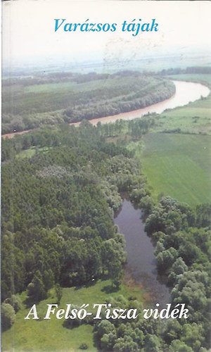 T�th M. Ildik� szerk. - A Fels�-Tisza vid�k - Var�zsos t�jak