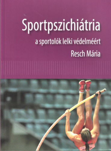 Resch M�ria - Sportpszichi�tria a sportol�k lelki v�delm��rt