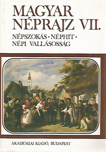 Hoppál Mihály - Magyar néprajz VII.: Népszokás-Néphit-Népi Vallásosság