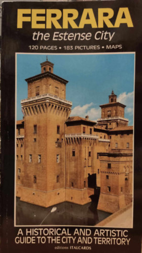 Carla di Francesco, Paolo Portoghesi Marco Borella - Ferrara the Estense City - A Historical and Artistic Guide to the City and Territory (Editions Italcards)