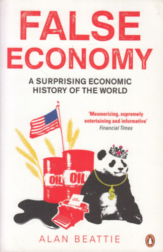 Alan Beattie - False Economy: A Surprising Economic History of the World