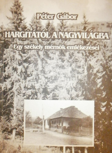 Péter Gábor - Hargitától a nagyvilágba - Egy székely mérnök emlékezései (dedikált)