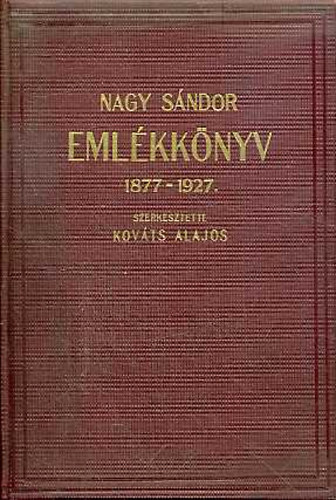 Kovts Alajos  (szerk.) - Nagy Sndor Emlkknyv 1877-1927