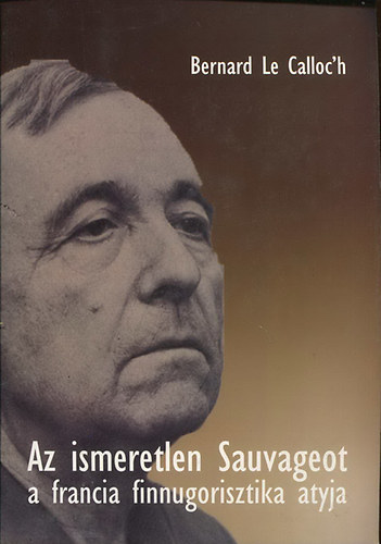 Bernard Le Calloc'h - Az ismeretlen Sauvageot a francia finnugorisztika atyja