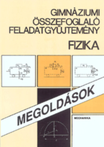 Gimn�ziumi �sszefoglal� feladatgy�jtem�ny, fizika - Megold�sok I. - mechanika.