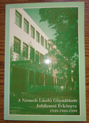 A Németh László Gimnázium Jubileumi Évkönyve 1949-1989-1999