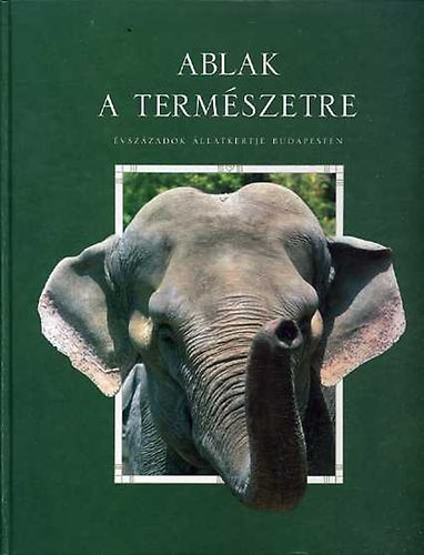 Gall-Hanga-Kovács-Persányi-Sós - Ablak a természetre (Évszázadok állatkertje Budapesten)