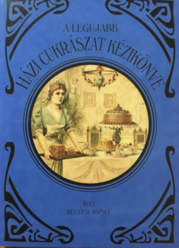Hegyesi Jzsef - A legjabb hzi cukrszat kziknyve (reprint)