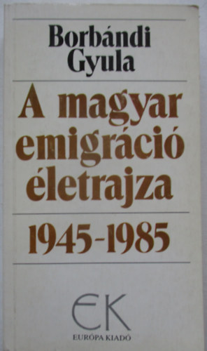 Borbándi Gyula - A magyar emigráció életrajza 1945-1985
