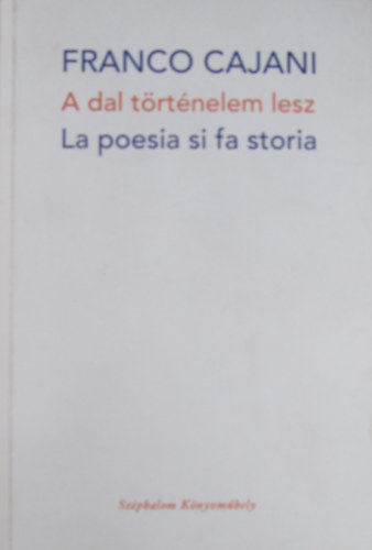 Franco Cajani - A dal történelem lesz - La poesia si fa storia. Versek olasz és magyar nyelven