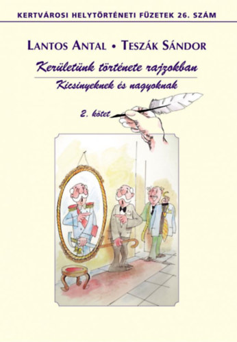 Lantos Antal - Tesz�k S�ndor - Ker�let�nk t�rt�nete rajzokban - Kicsinyeknek �s nagyoknak II. k�tet