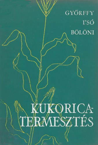 Dr.Győrffy-Dr.I'Só-Dr.Bölöni - Kukoricatermesztés