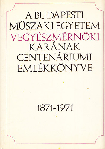 Erdey Lszl - A Budapesti Mszaki Egyetem vegyszmrnki karnak centenriumi vknyve 1871-1971
